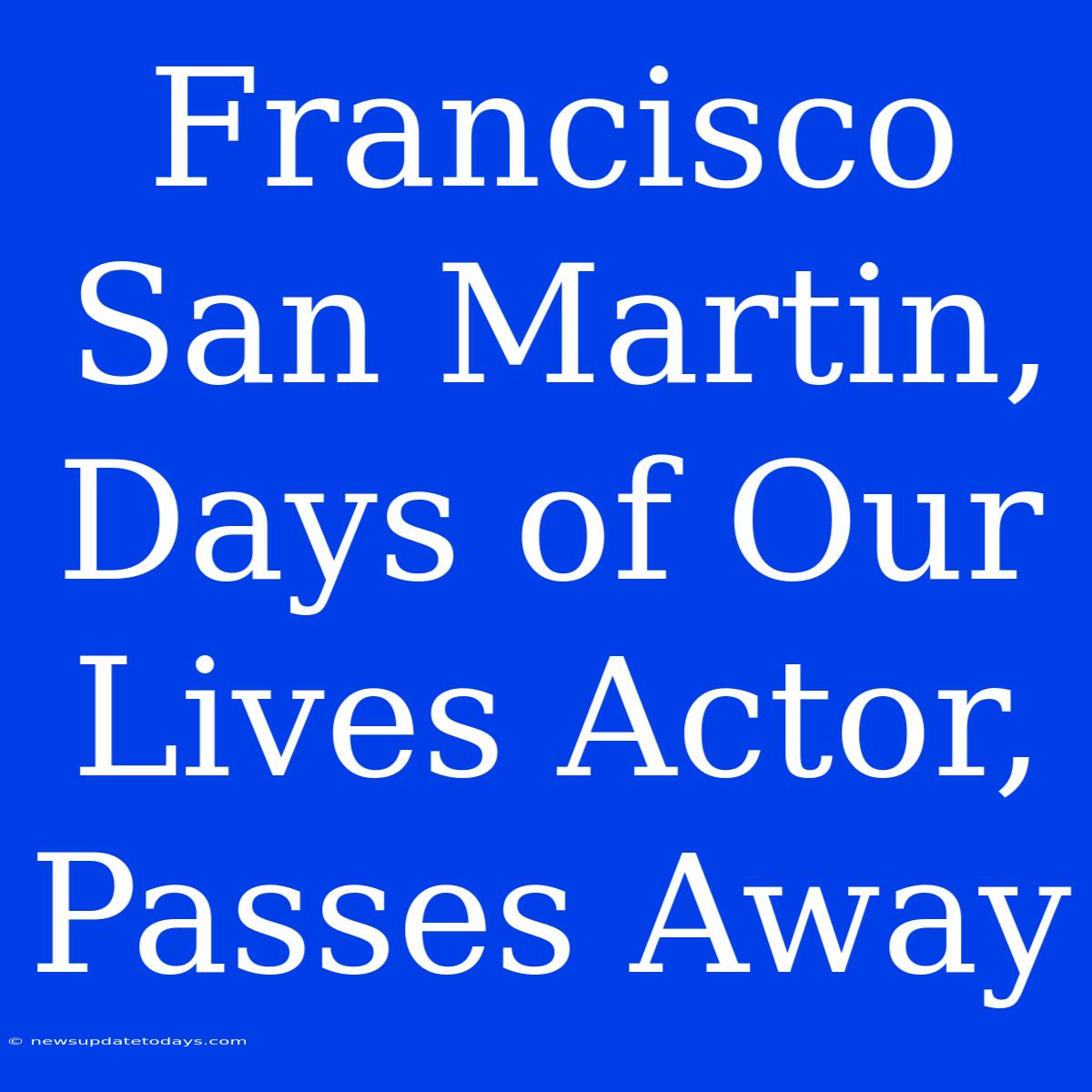 Francisco San Martin, Days Of Our Lives Actor, Passes Away