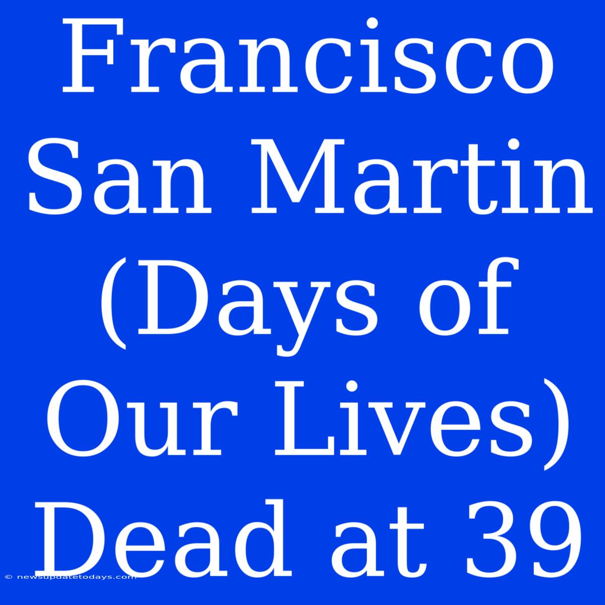 Francisco San Martin (Days Of Our Lives) Dead At 39