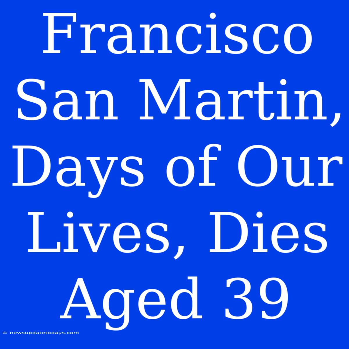 Francisco San Martin, Days Of Our Lives, Dies Aged 39