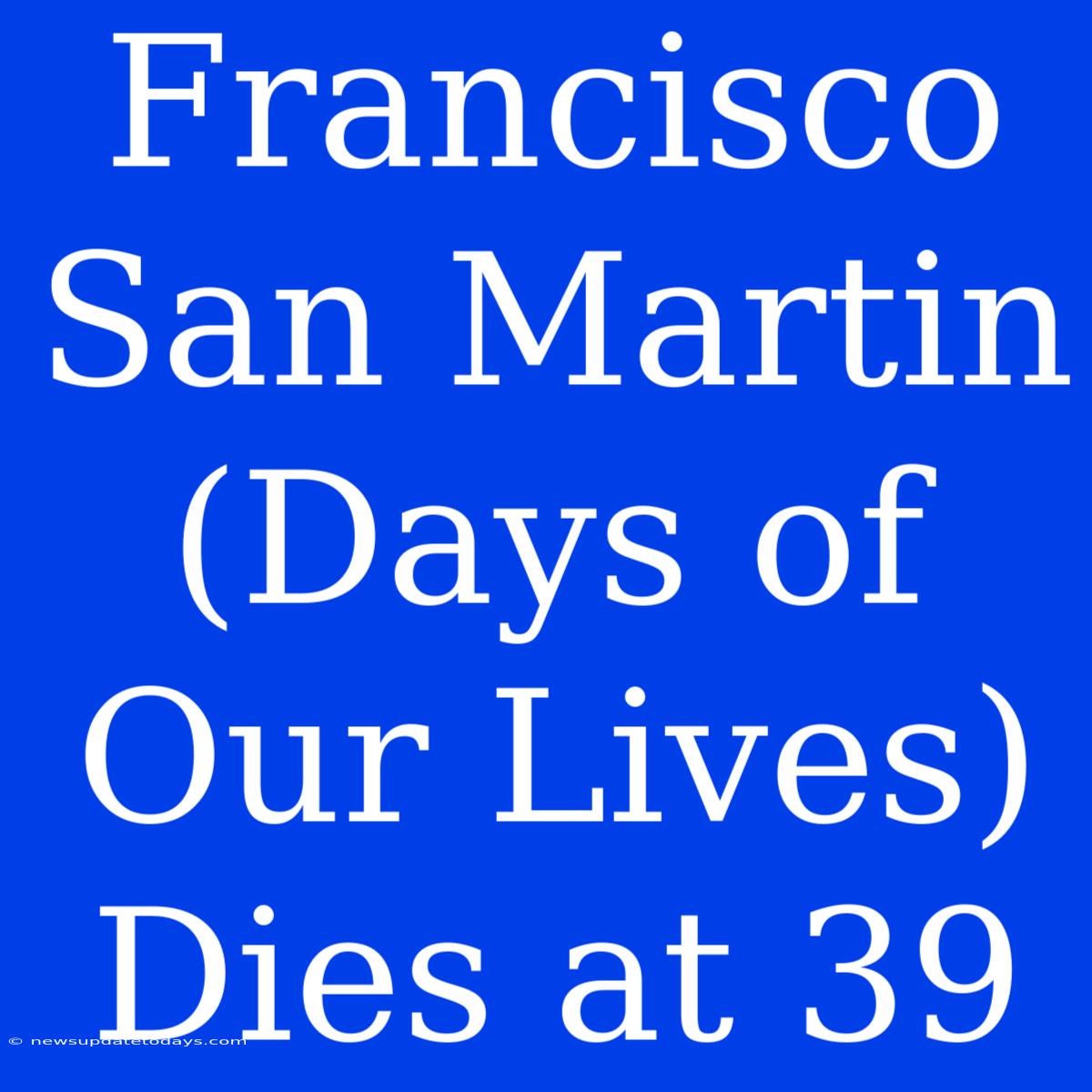 Francisco San Martin (Days Of Our Lives) Dies At 39