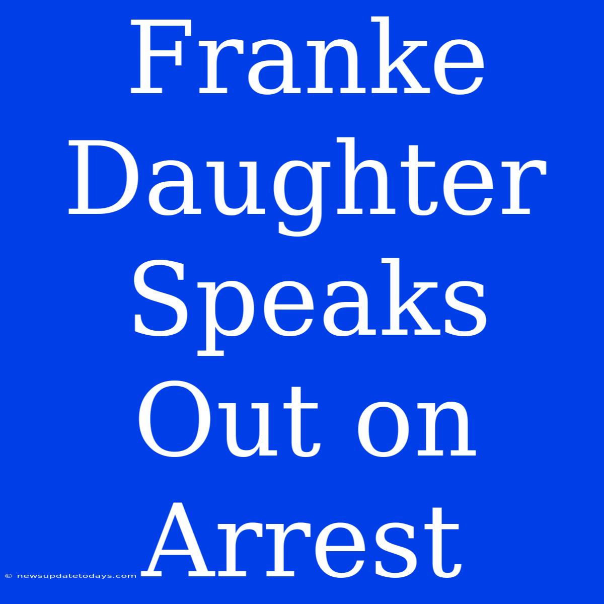 Franke Daughter Speaks Out On Arrest