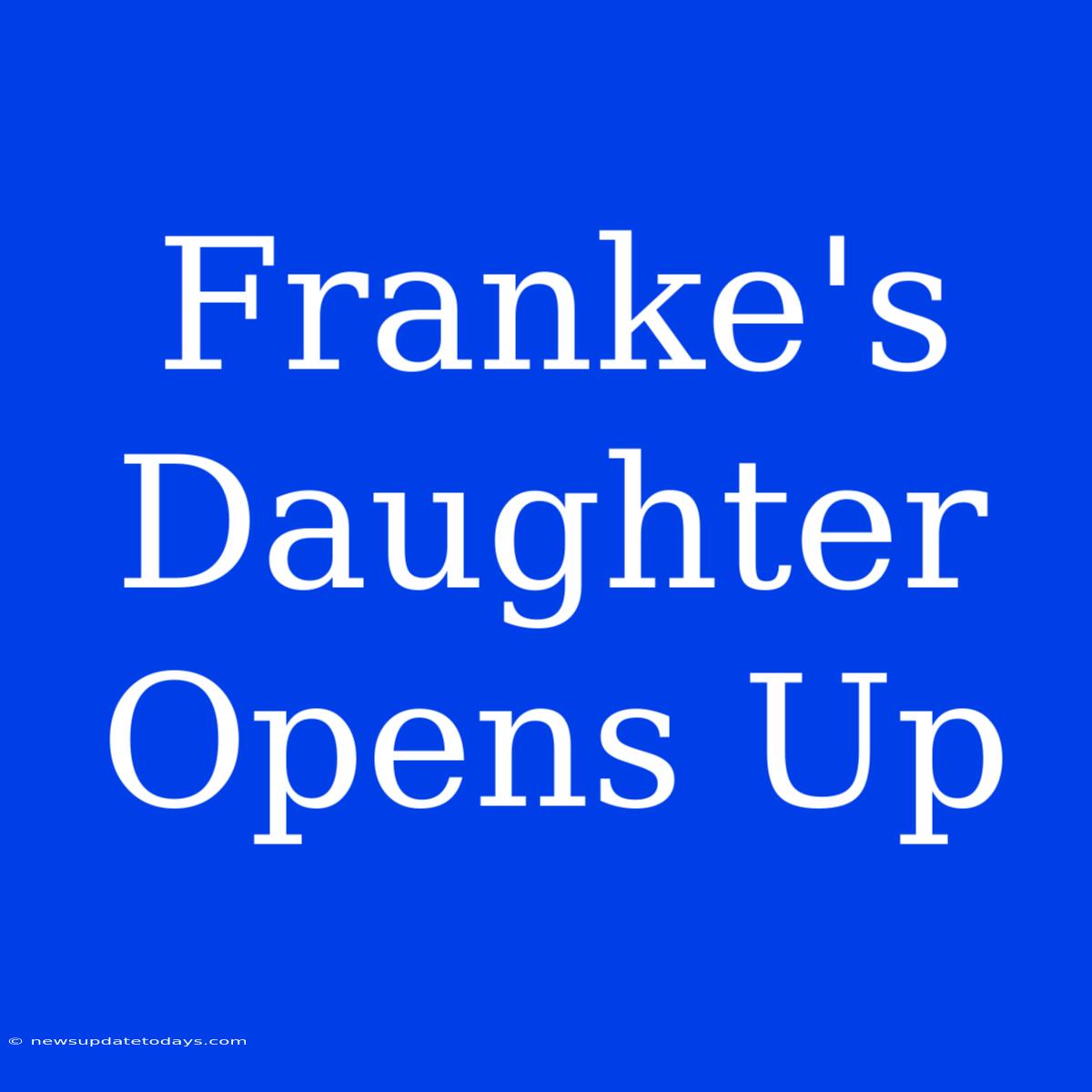 Franke's Daughter Opens Up