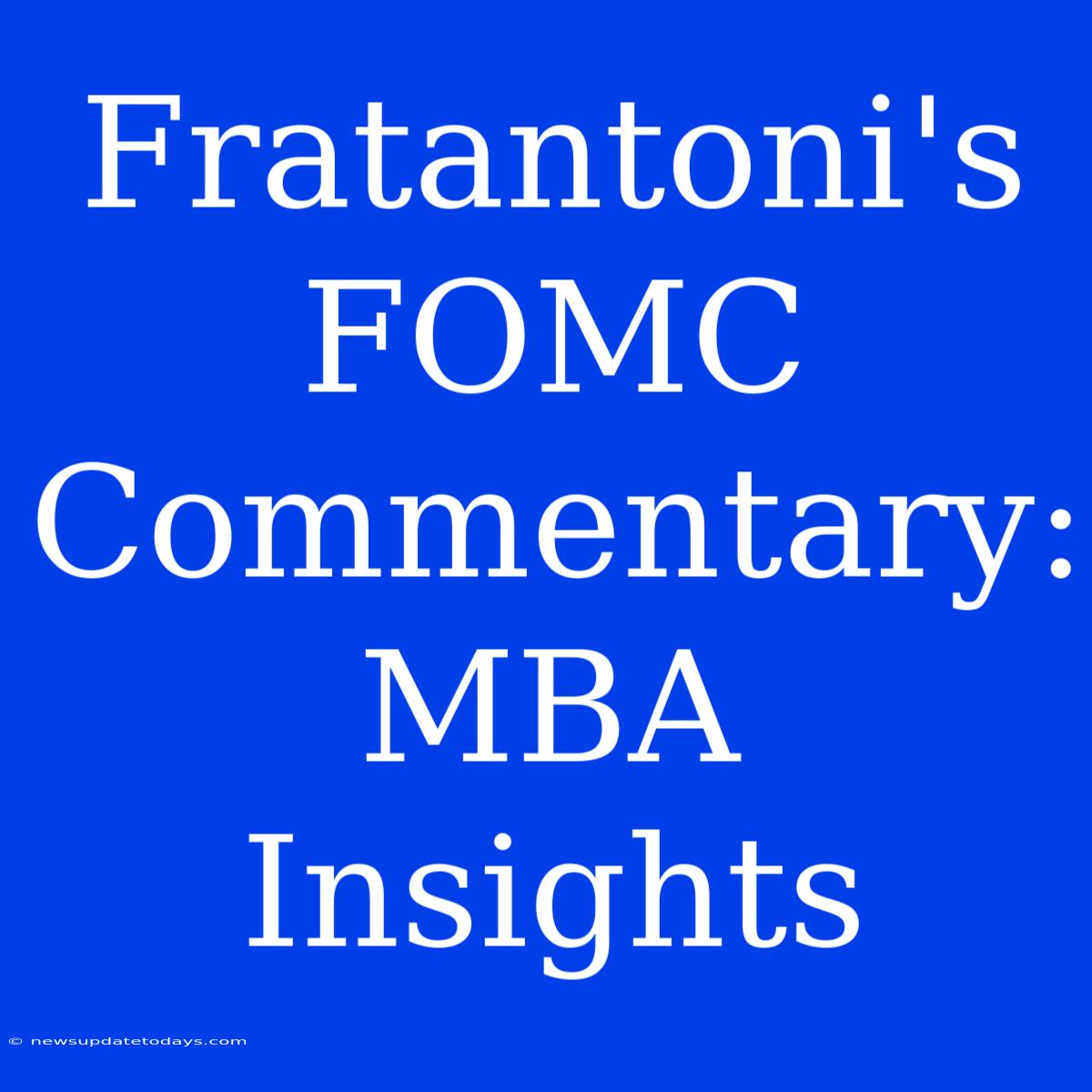 Fratantoni's FOMC Commentary: MBA Insights