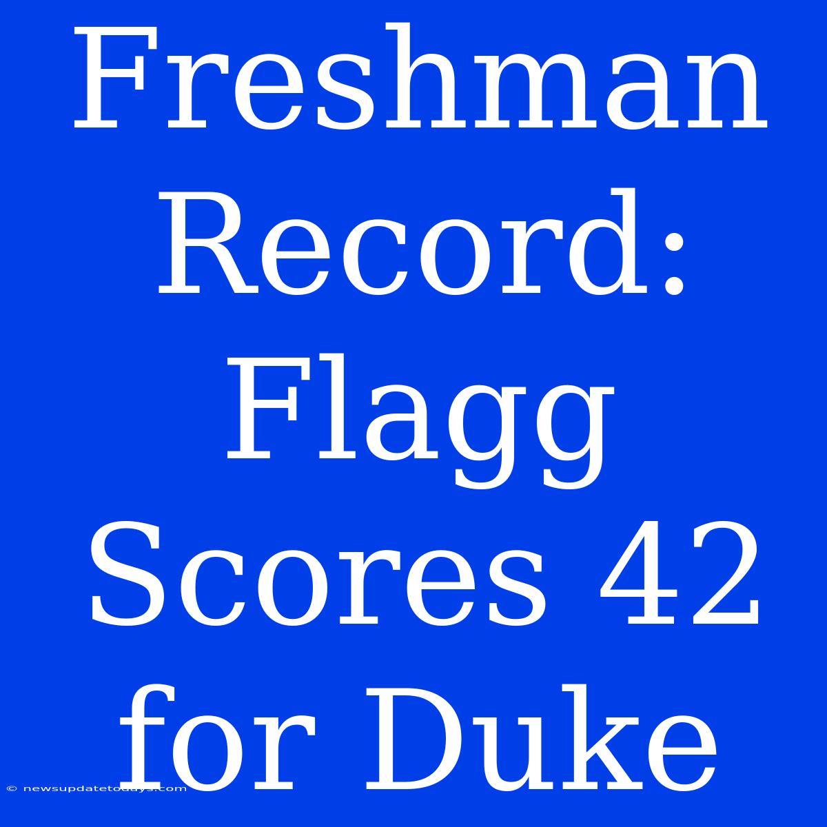 Freshman Record: Flagg Scores 42 For Duke