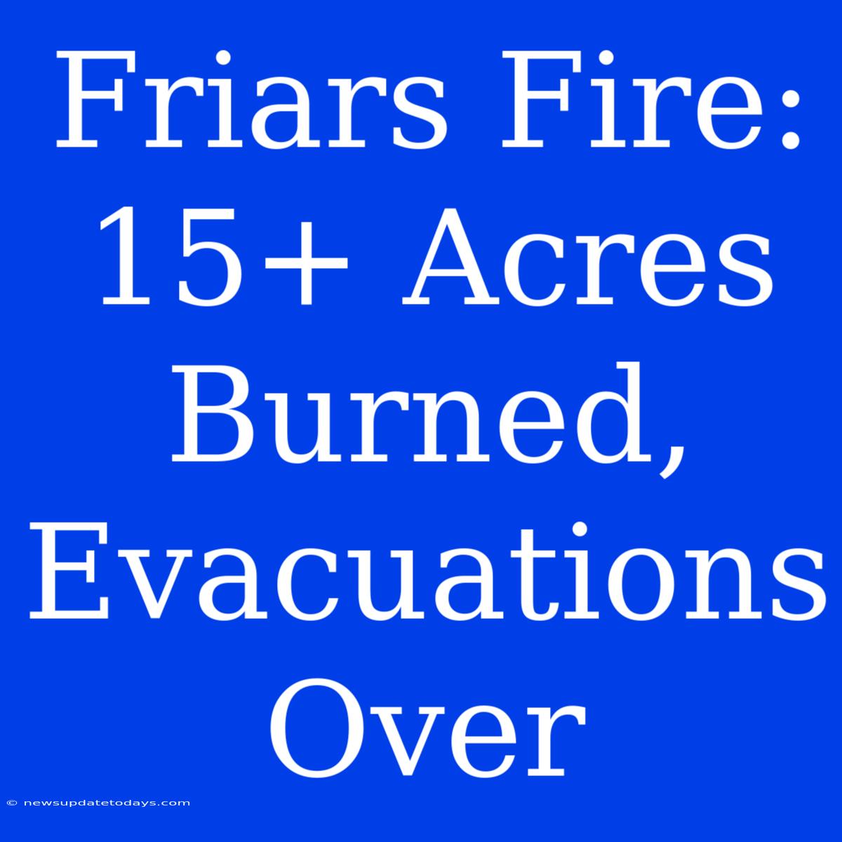 Friars Fire: 15+ Acres Burned, Evacuations Over