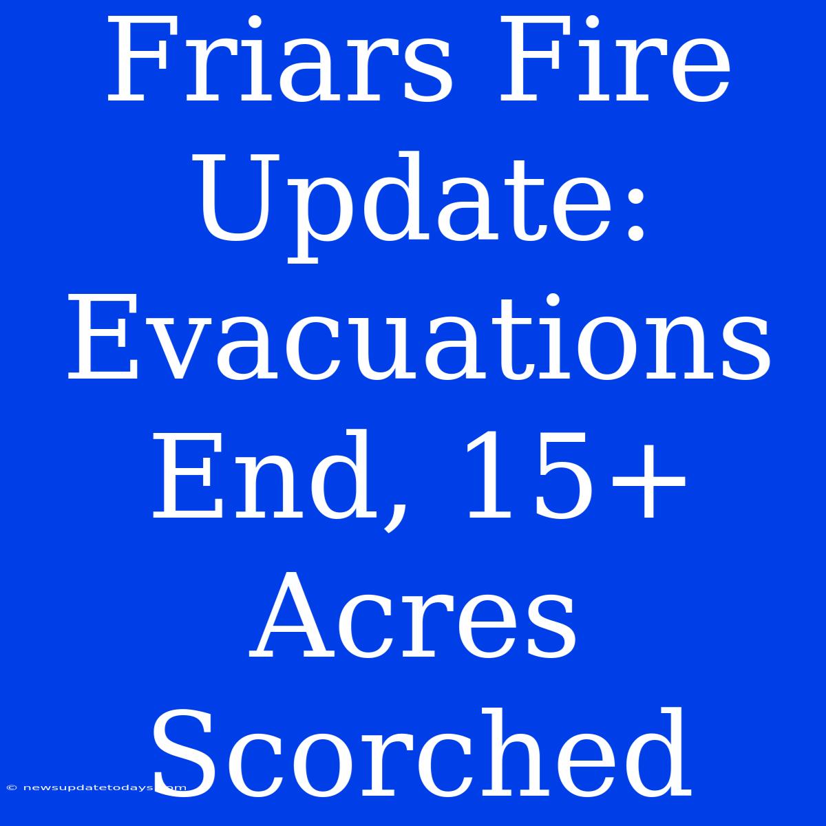 Friars Fire Update: Evacuations End, 15+ Acres Scorched