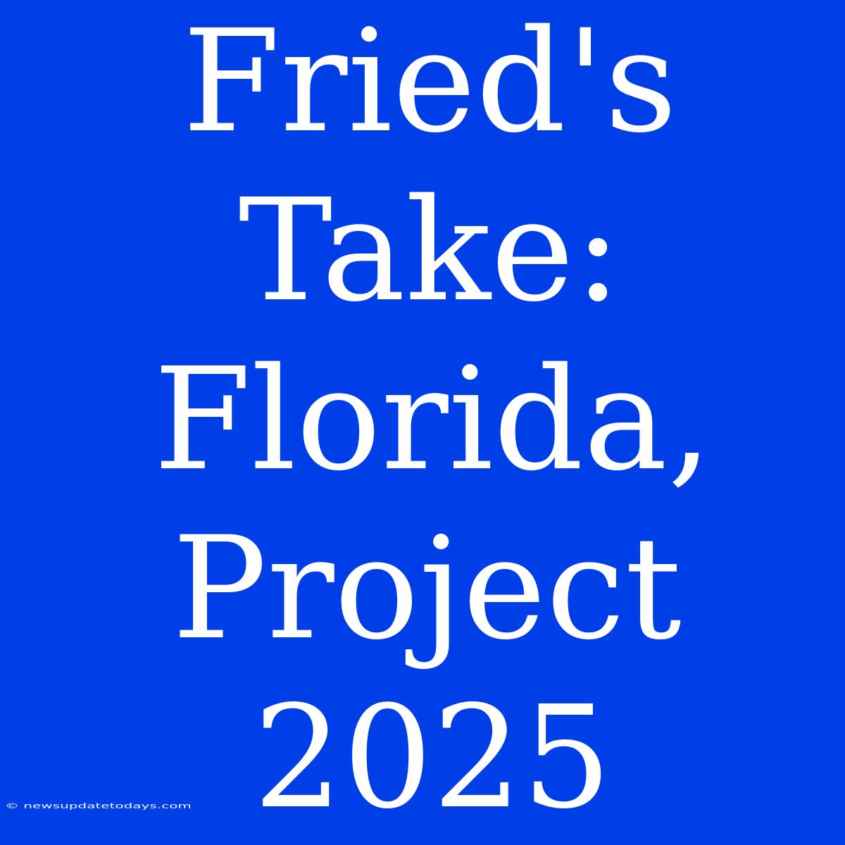 Fried's Take: Florida, Project 2025