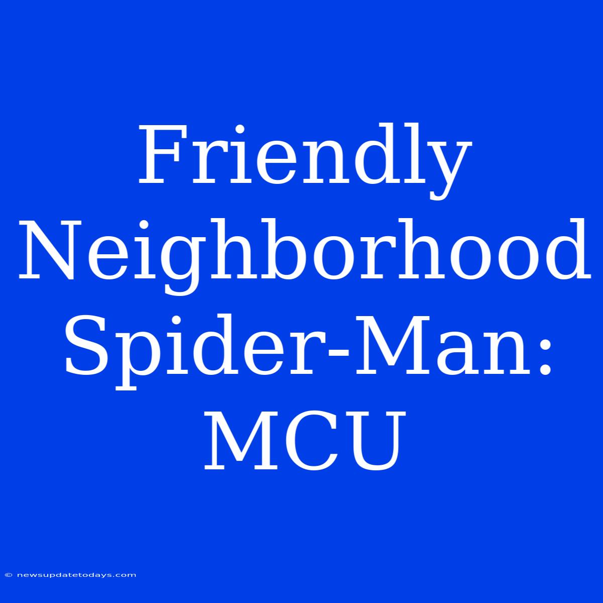 Friendly Neighborhood Spider-Man: MCU