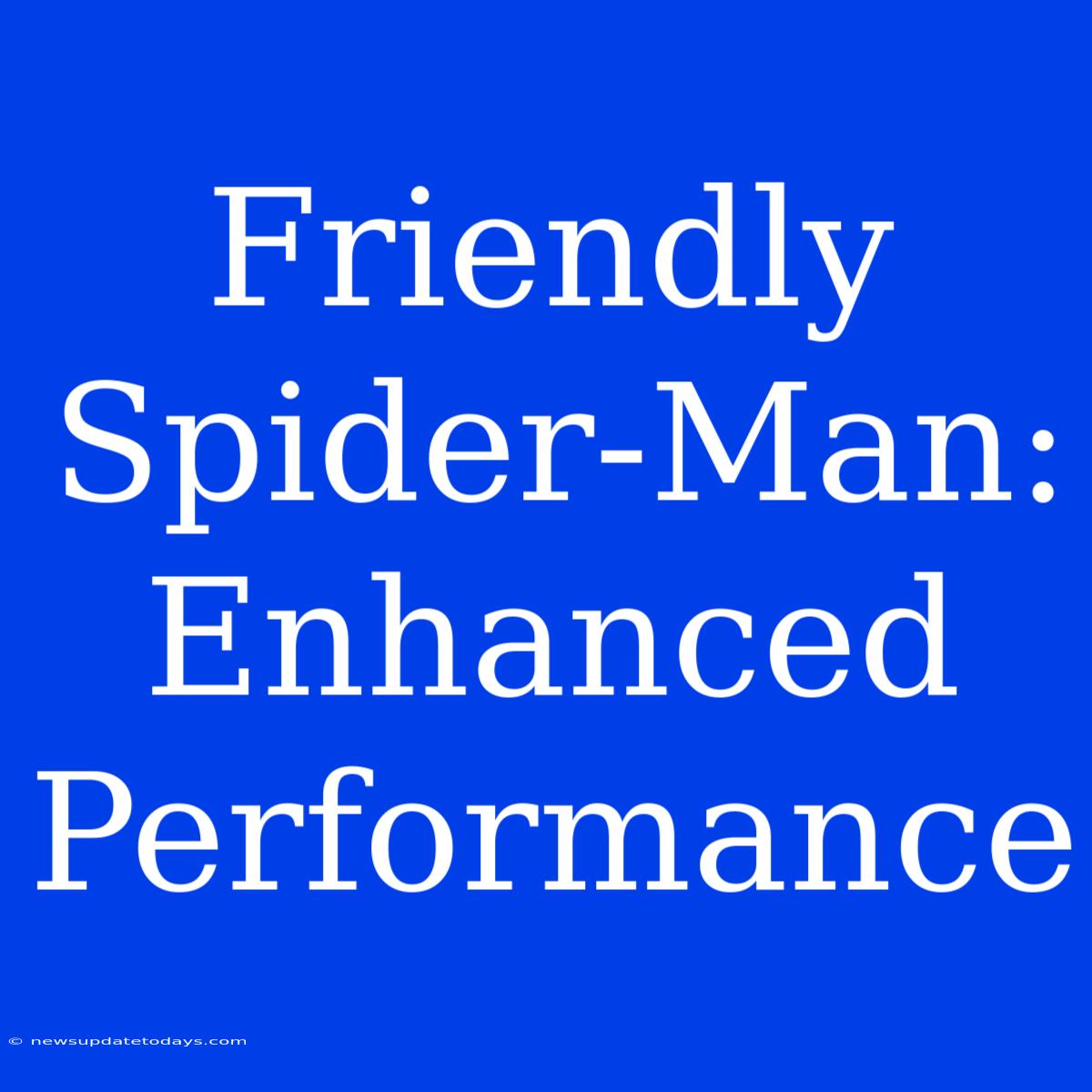 Friendly Spider-Man: Enhanced Performance