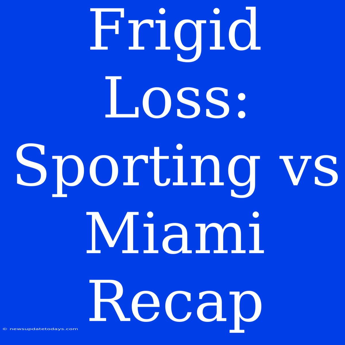 Frigid Loss: Sporting Vs Miami Recap