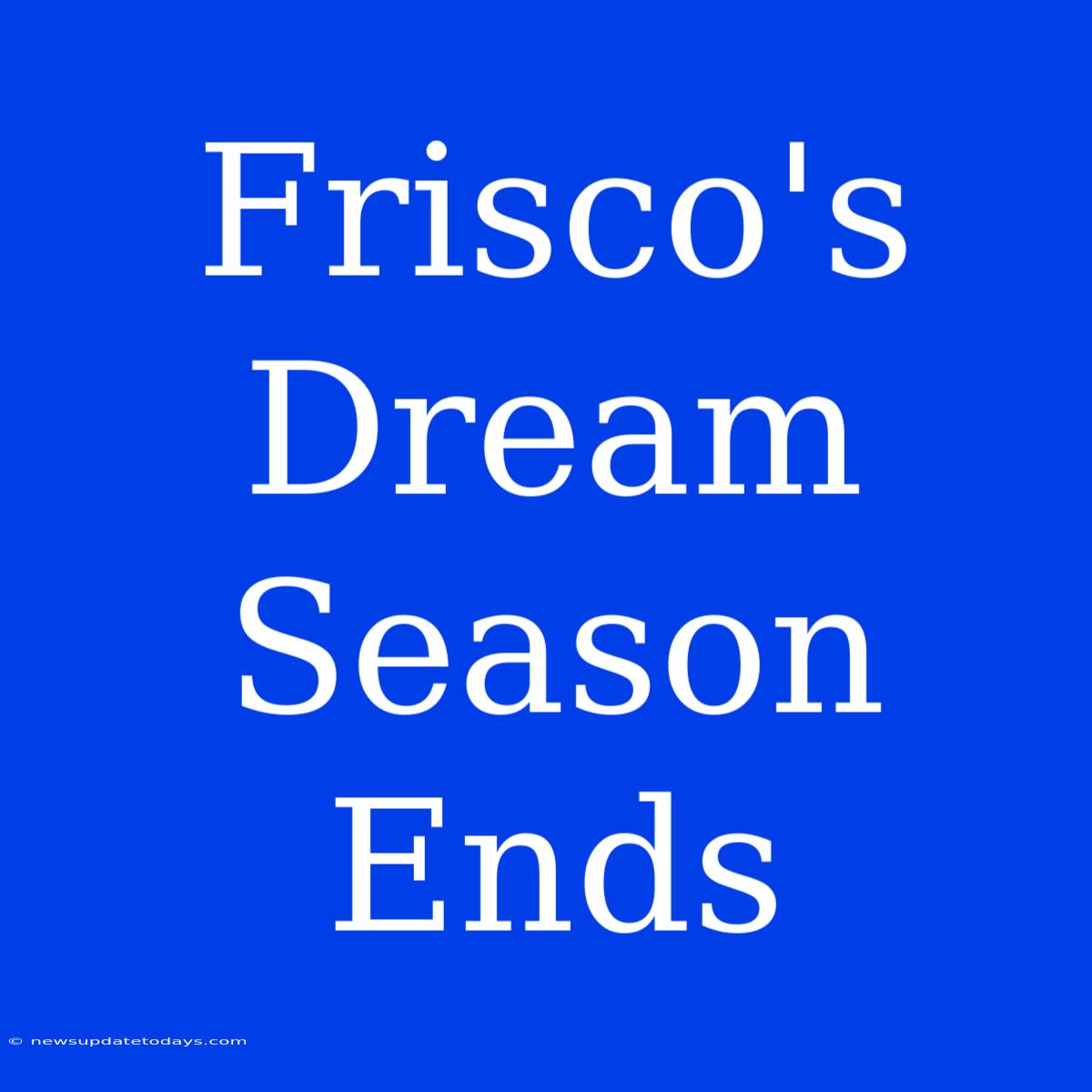 Frisco's Dream Season Ends