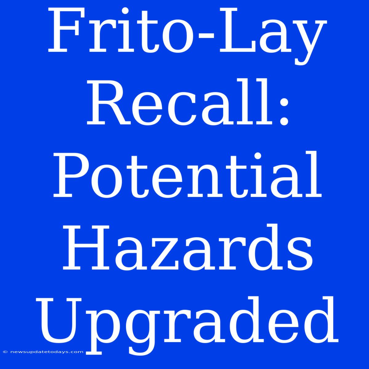 Frito-Lay Recall: Potential Hazards Upgraded