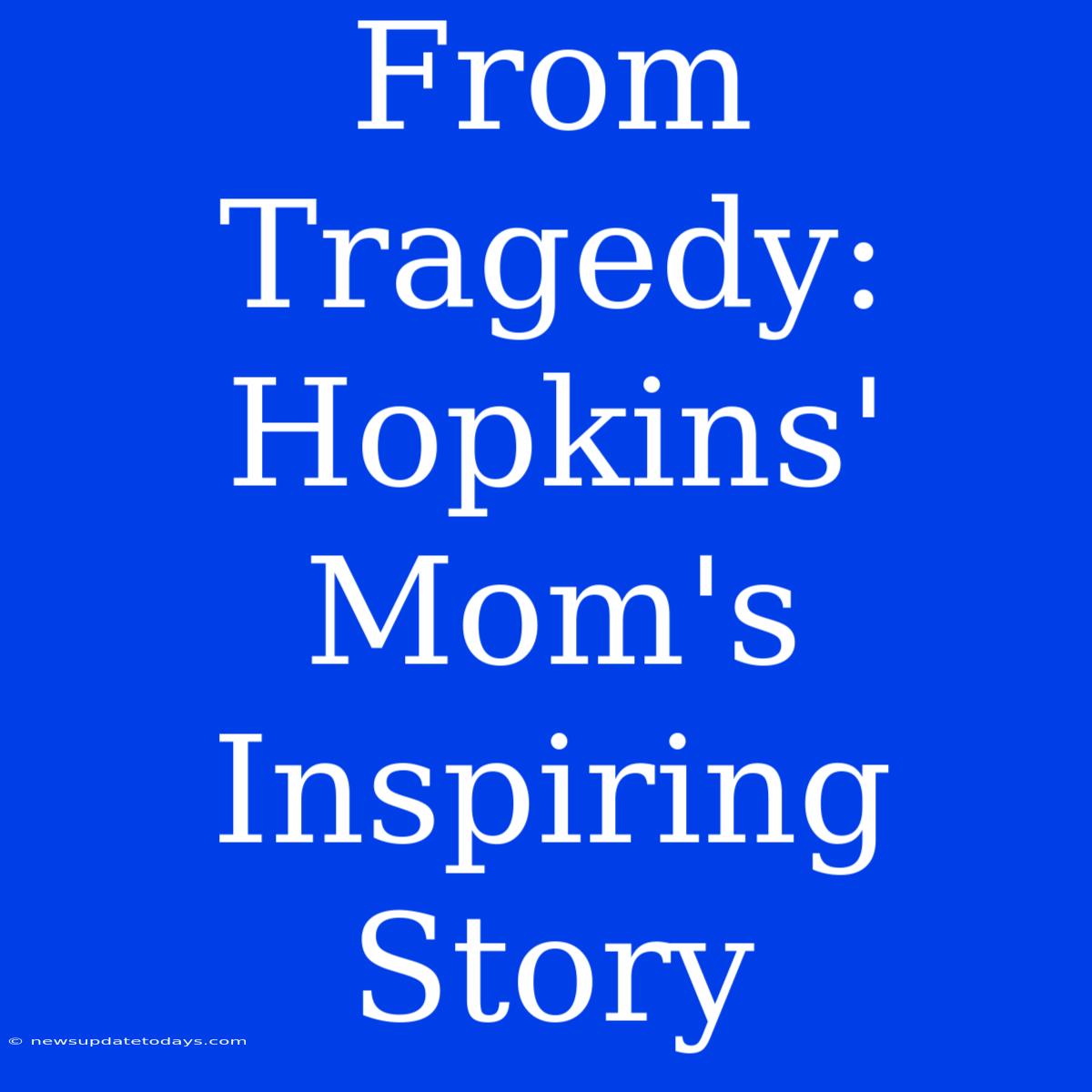 From Tragedy: Hopkins' Mom's Inspiring Story