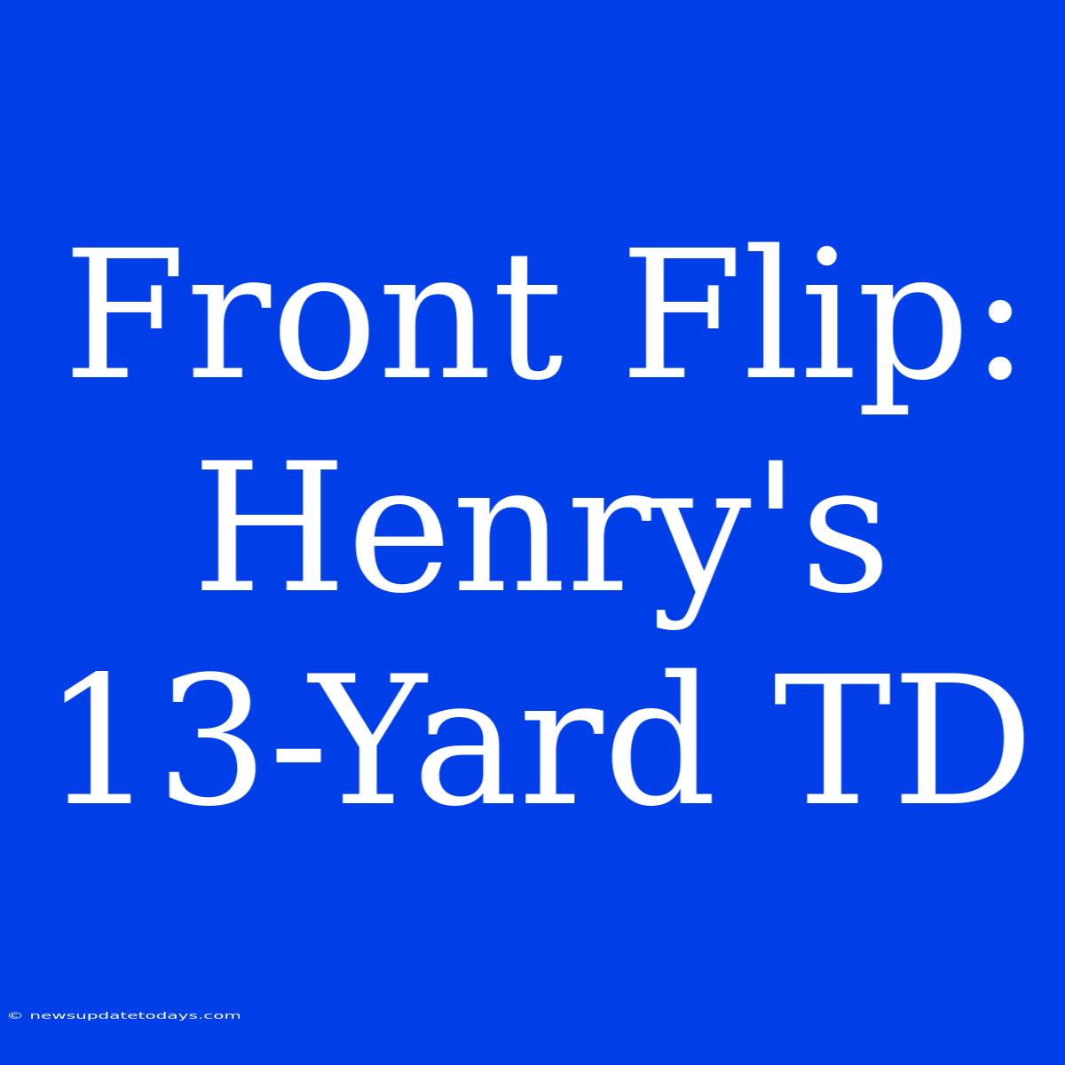 Front Flip: Henry's 13-Yard TD