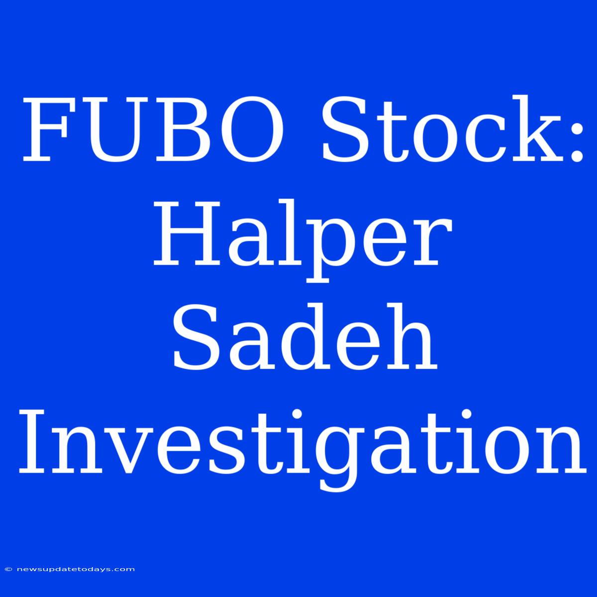 FUBO Stock: Halper Sadeh Investigation