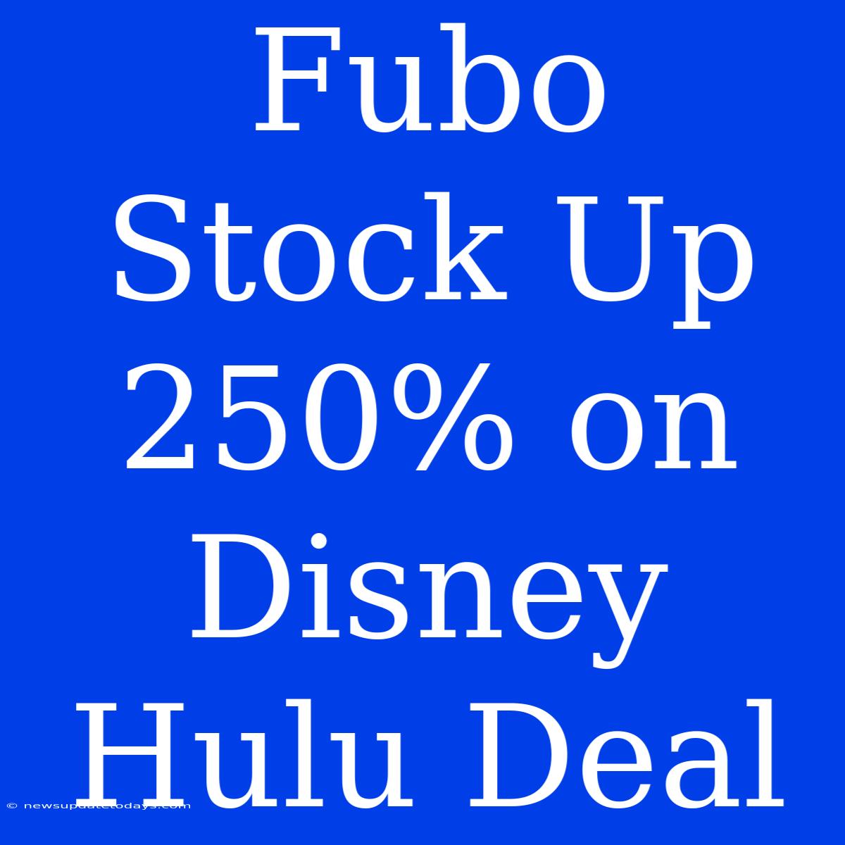 Fubo Stock Up 250% On Disney Hulu Deal