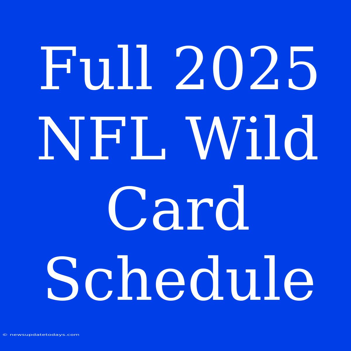 Full 2025 NFL Wild Card Schedule