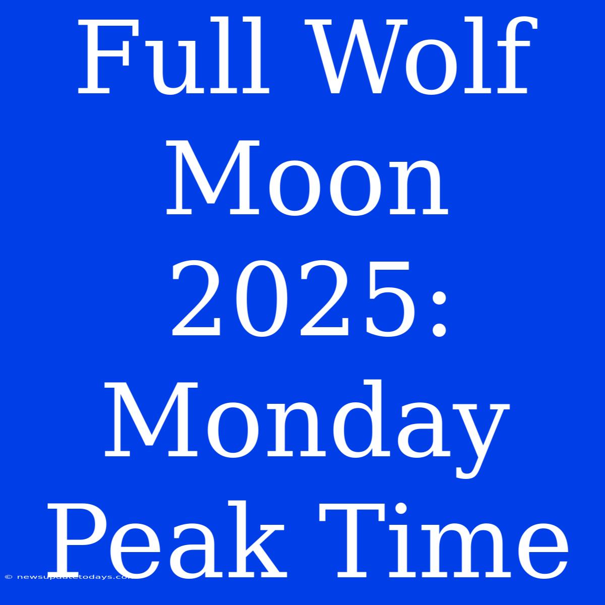 Full Wolf Moon 2025: Monday Peak Time