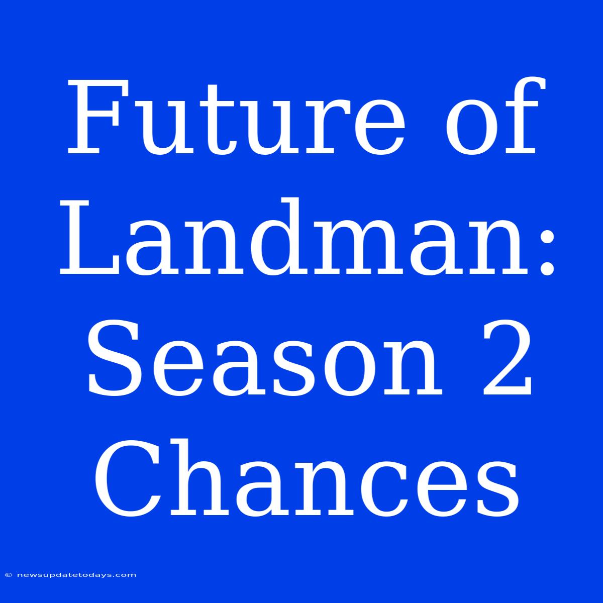 Future Of Landman: Season 2 Chances