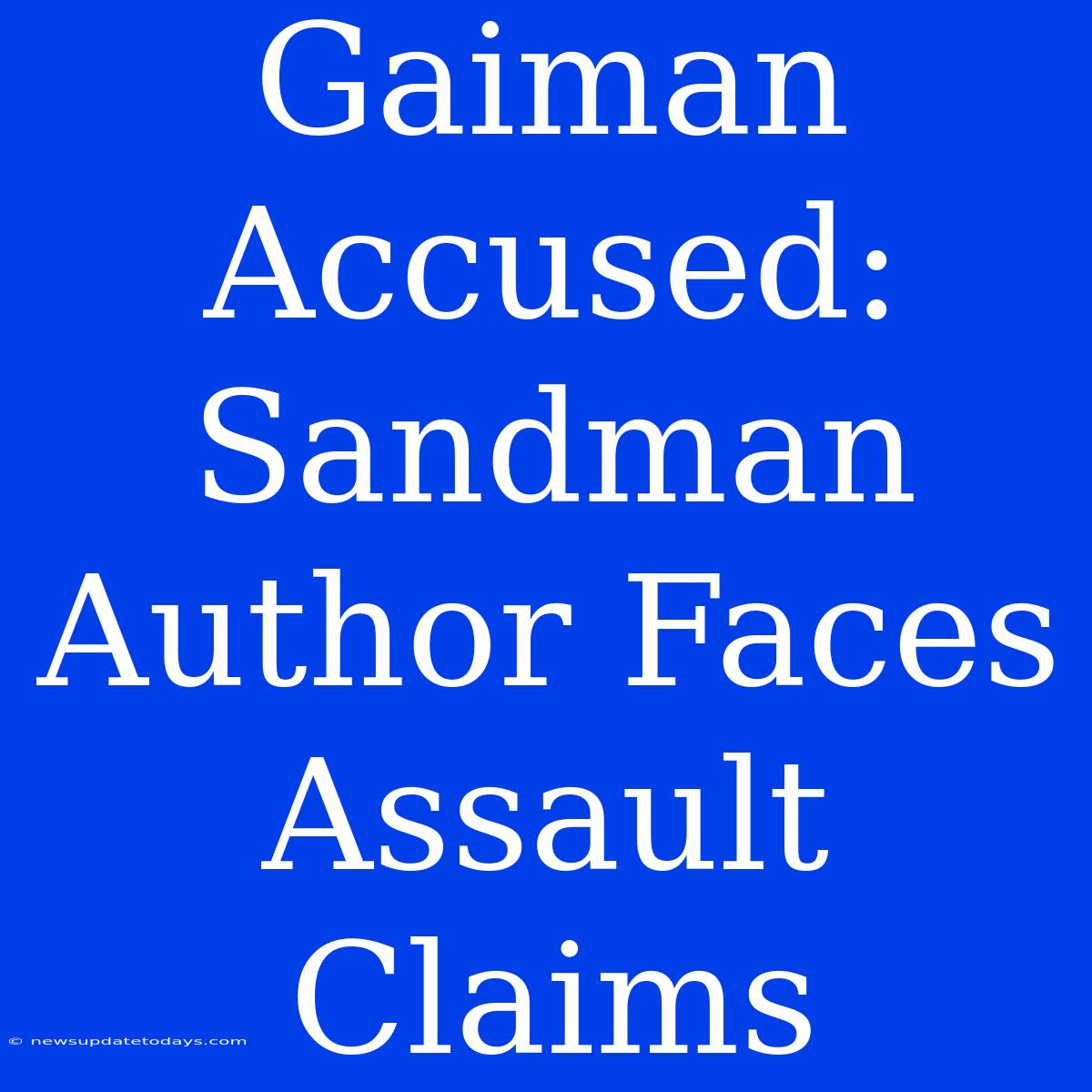 Gaiman Accused: Sandman Author Faces Assault Claims