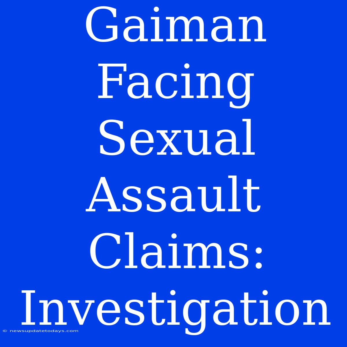 Gaiman Facing Sexual Assault Claims: Investigation