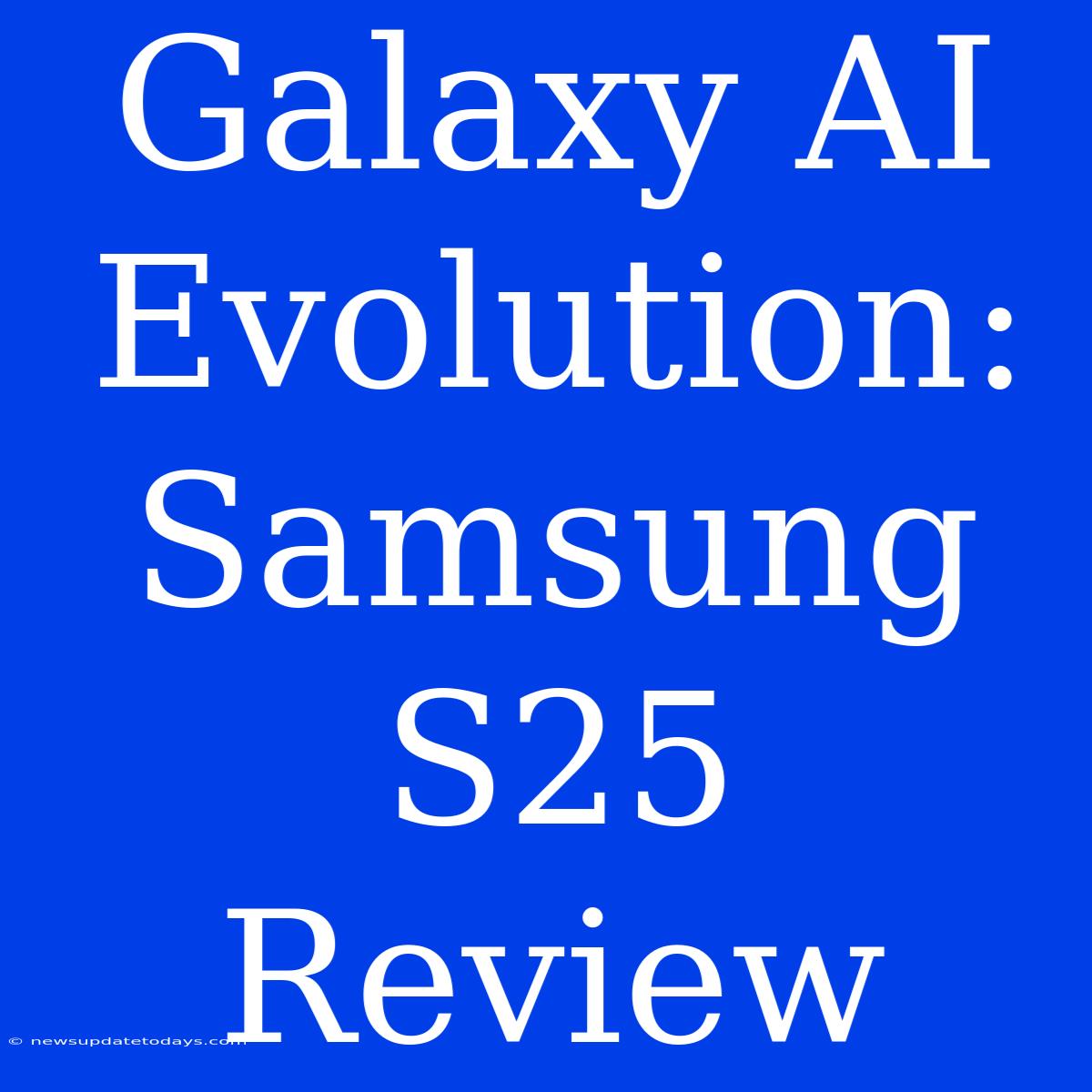 Galaxy AI Evolution: Samsung S25 Review