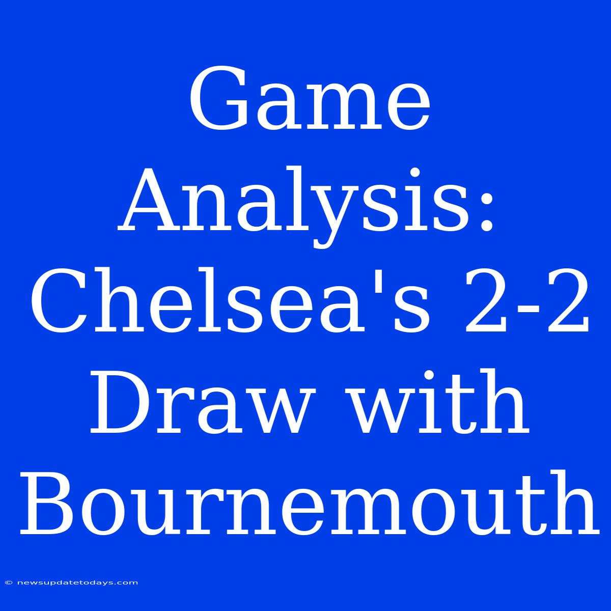 Game Analysis: Chelsea's 2-2 Draw With Bournemouth