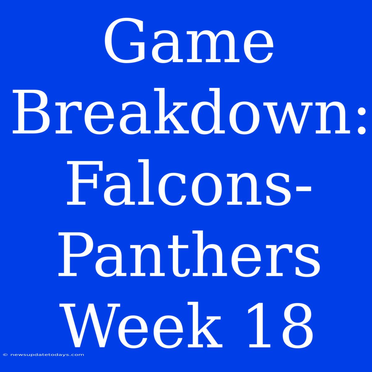 Game Breakdown: Falcons-Panthers Week 18