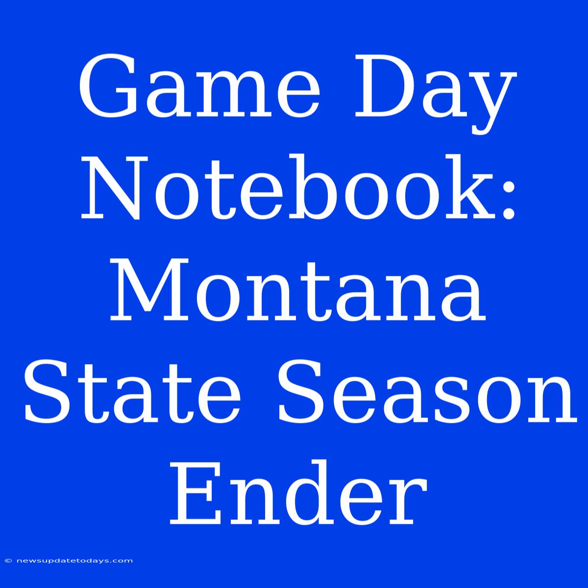 Game Day Notebook: Montana State Season Ender