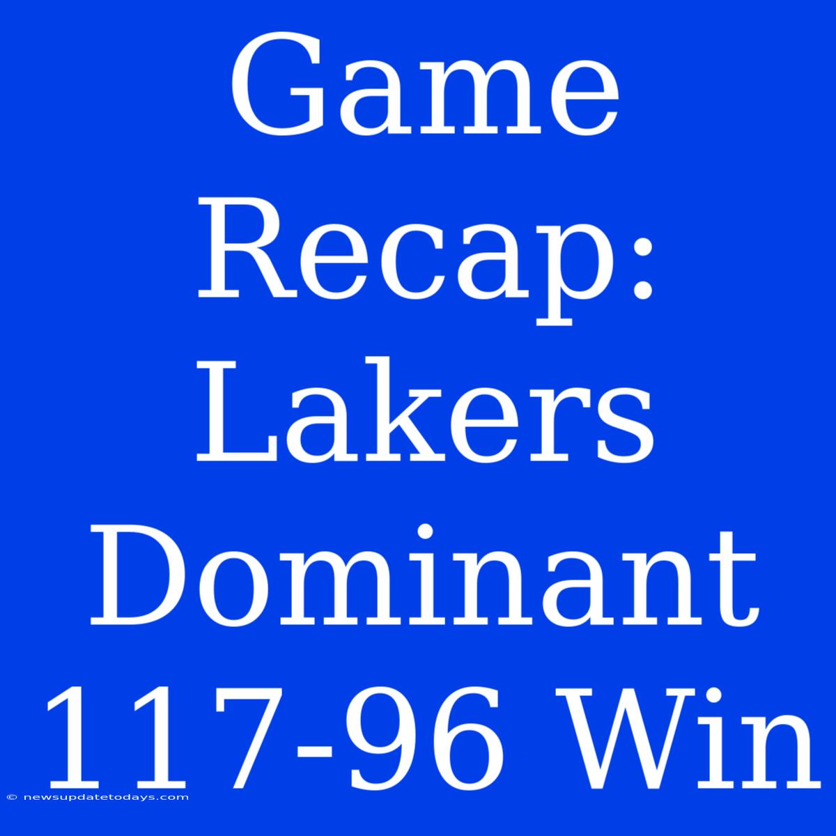 Game Recap: Lakers Dominant 117-96 Win