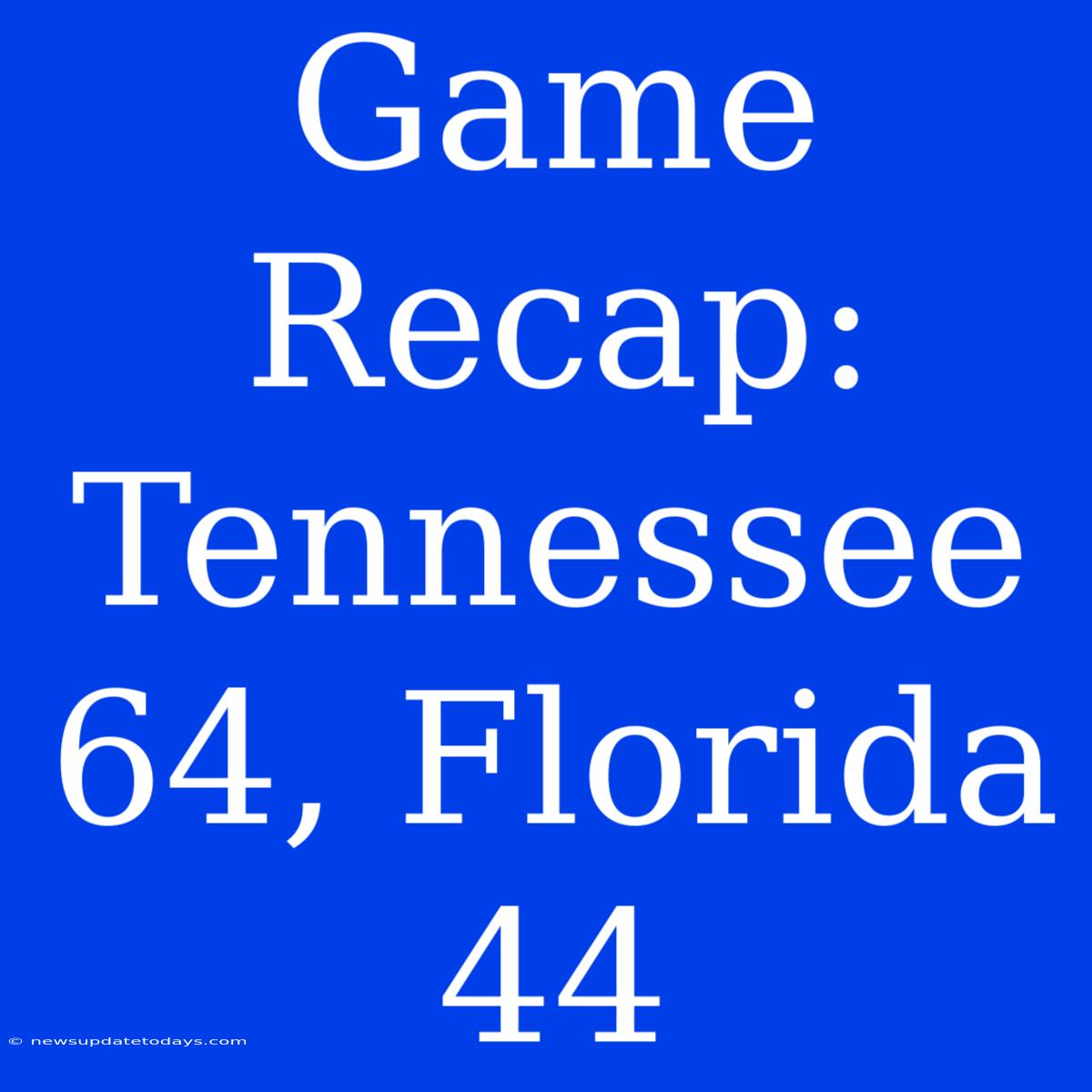 Game Recap: Tennessee 64, Florida 44