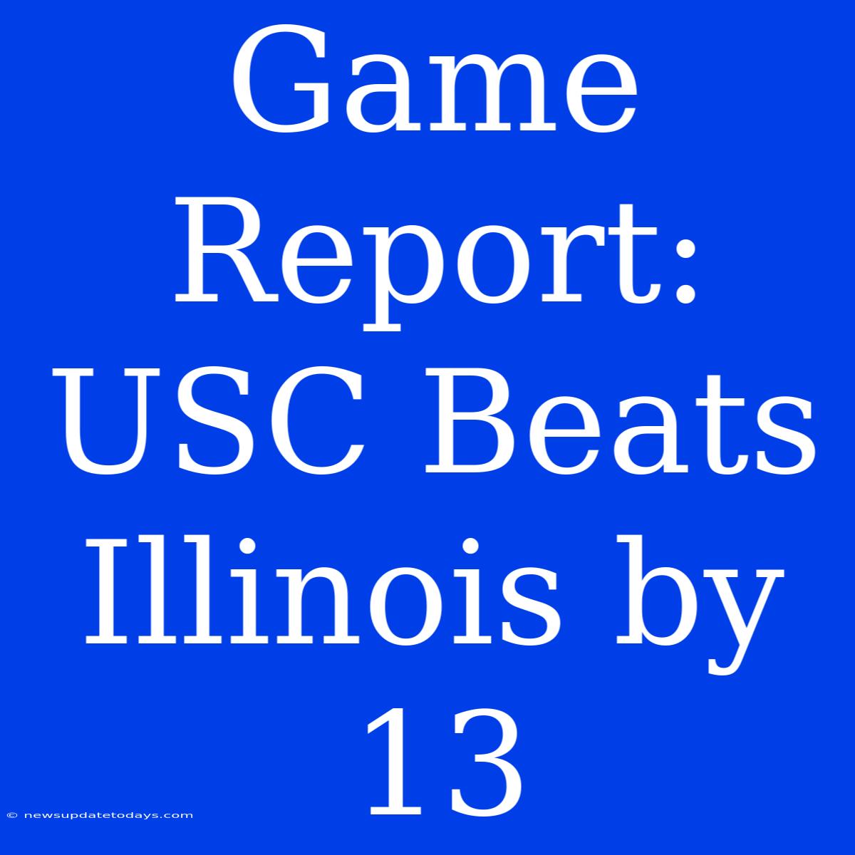 Game Report: USC Beats Illinois By 13