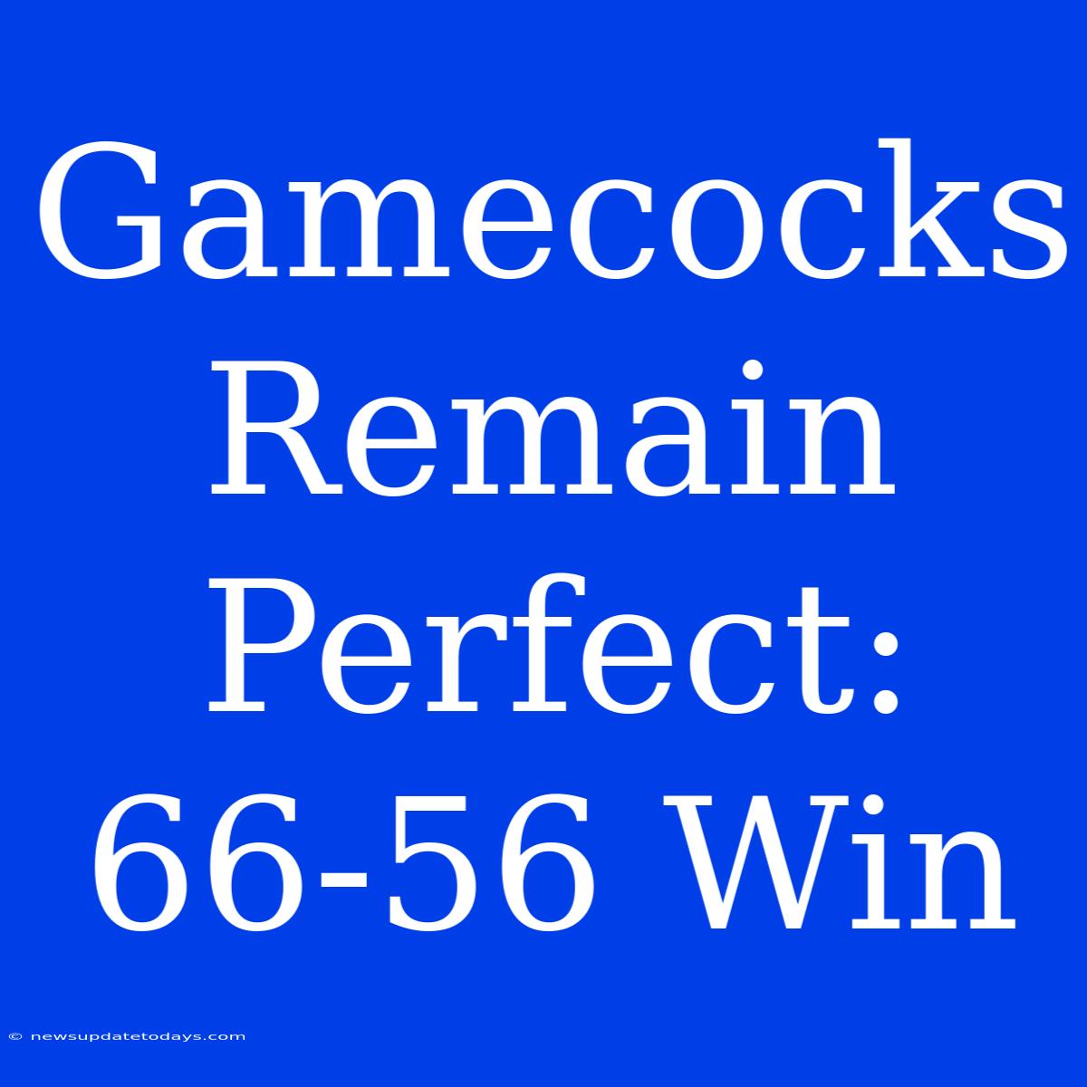 Gamecocks Remain Perfect: 66-56 Win