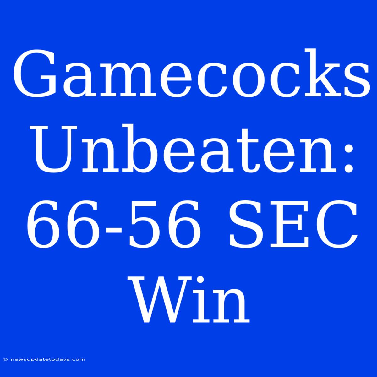 Gamecocks Unbeaten: 66-56 SEC Win