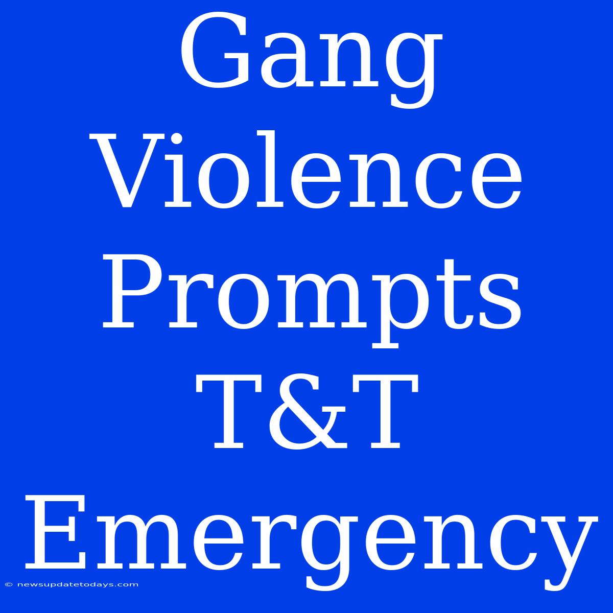 Gang Violence Prompts T&T Emergency