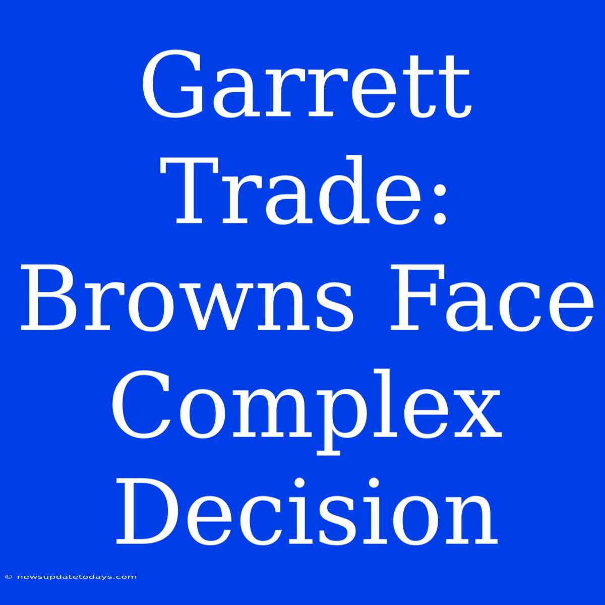 Garrett Trade: Browns Face Complex Decision