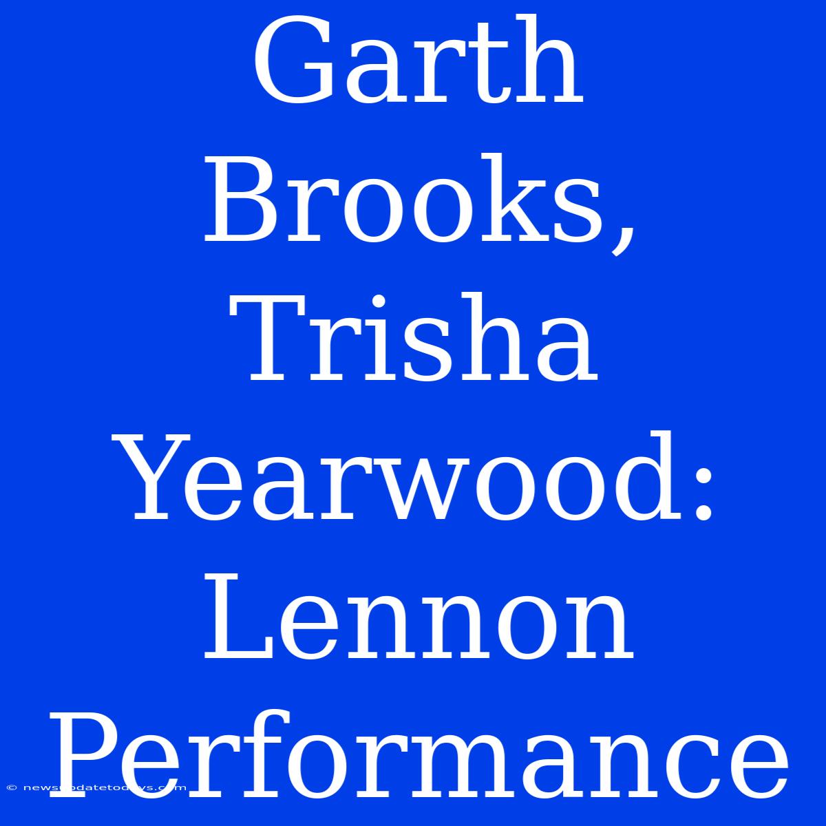 Garth Brooks, Trisha Yearwood: Lennon Performance