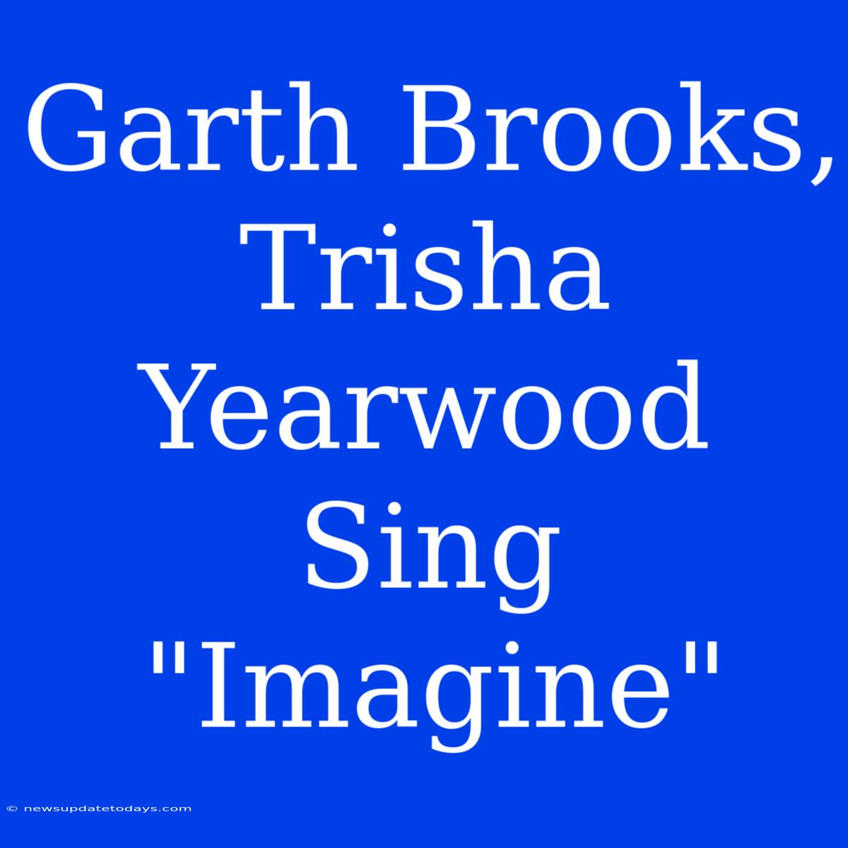 Garth Brooks, Trisha Yearwood Sing 