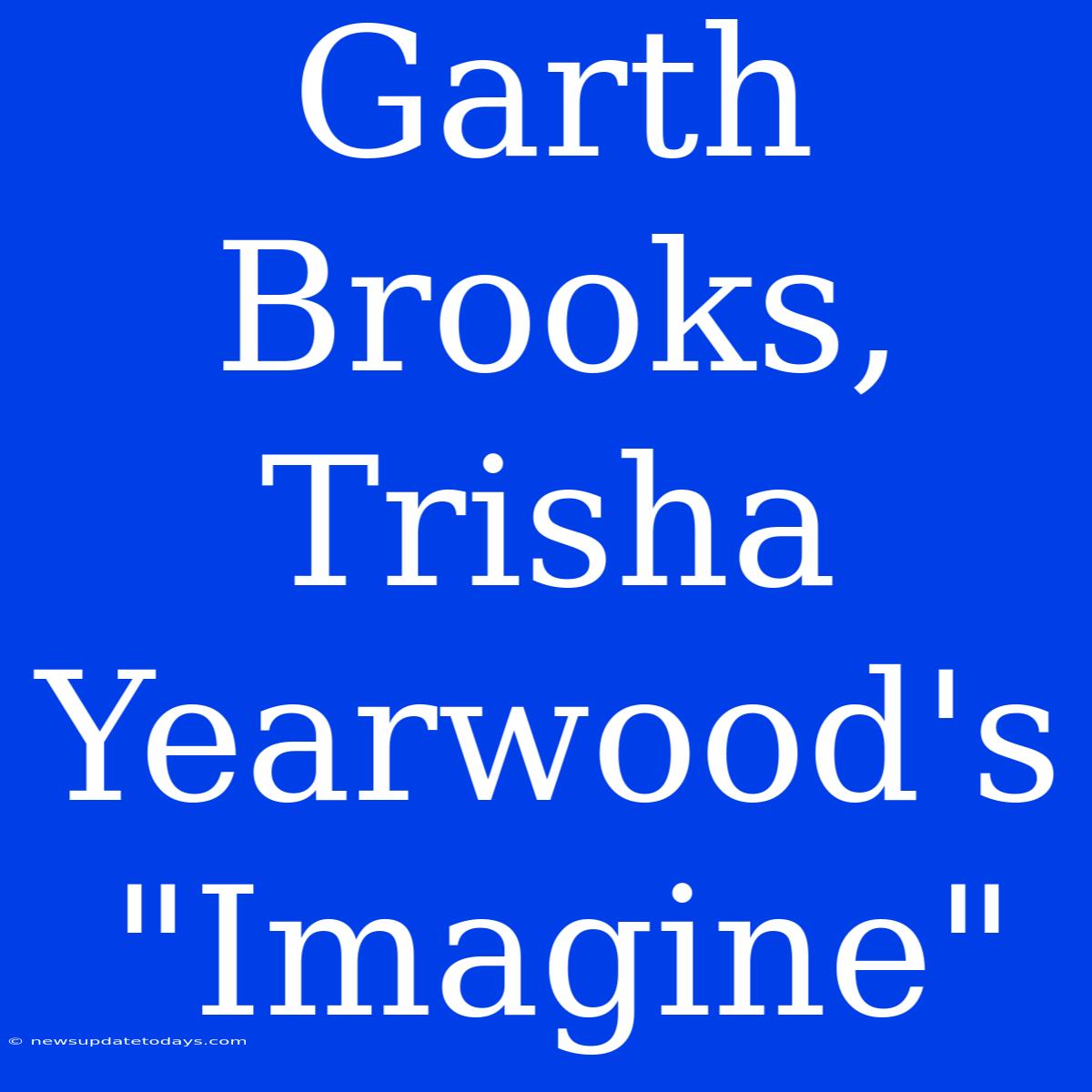 Garth Brooks, Trisha Yearwood's 