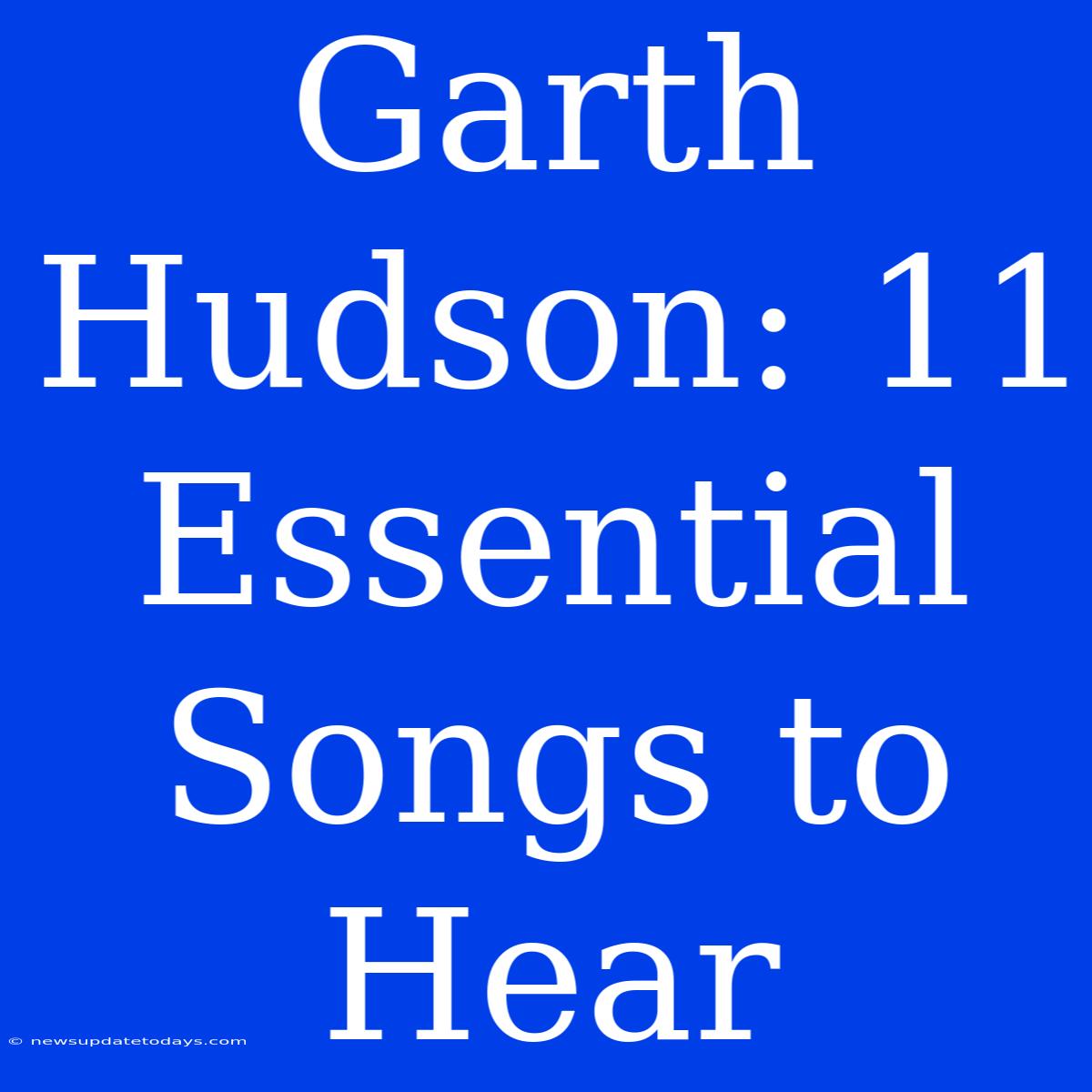 Garth Hudson: 11 Essential Songs To Hear