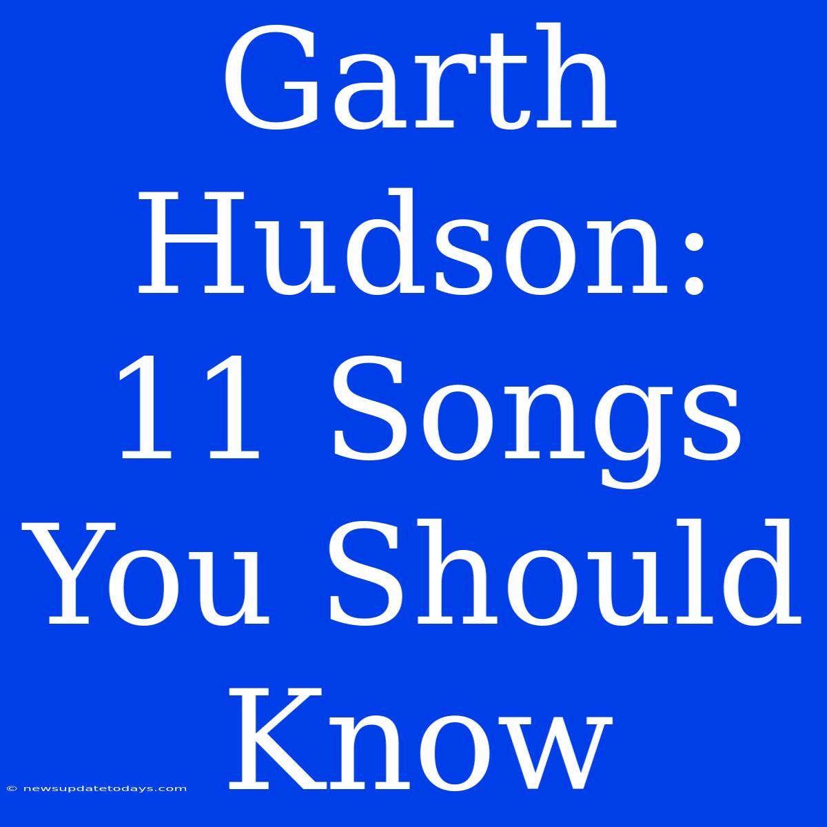 Garth Hudson: 11 Songs You Should Know