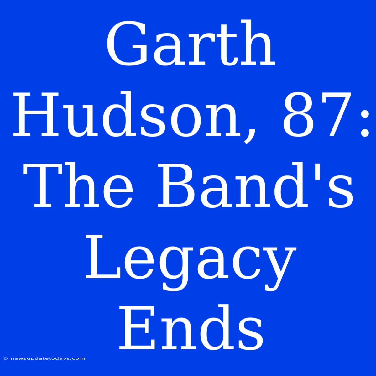 Garth Hudson, 87: The Band's Legacy Ends