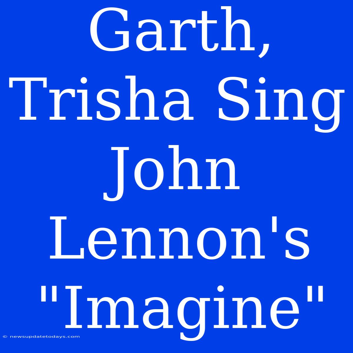 Garth, Trisha Sing John Lennon's 