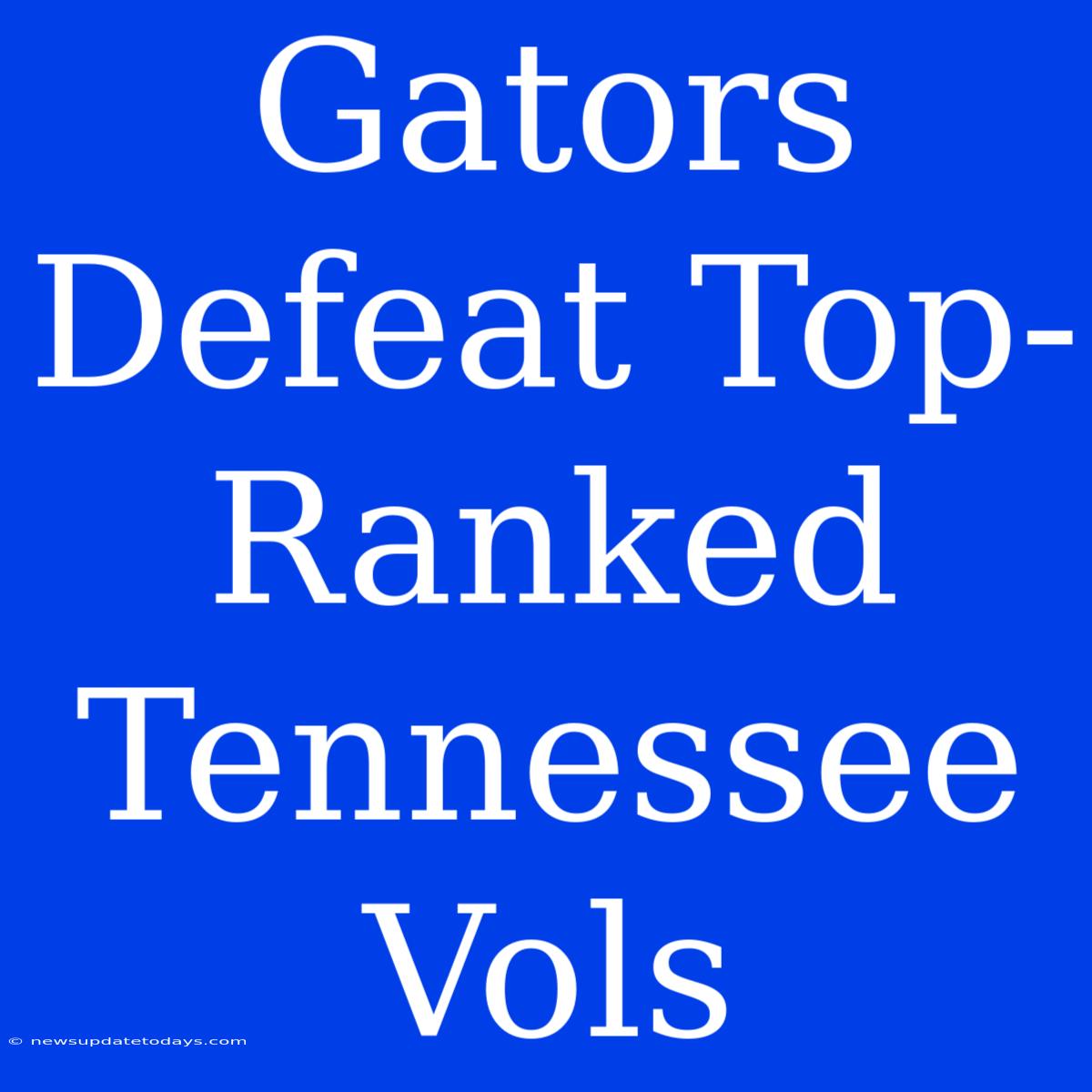 Gators Defeat Top-Ranked Tennessee Vols