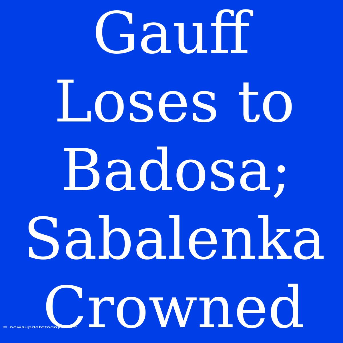 Gauff Loses To Badosa; Sabalenka Crowned