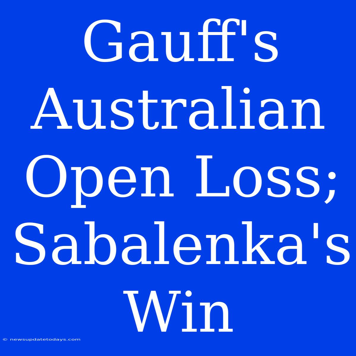 Gauff's Australian Open Loss; Sabalenka's Win