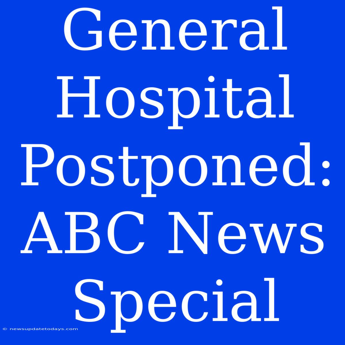 General Hospital Postponed: ABC News Special