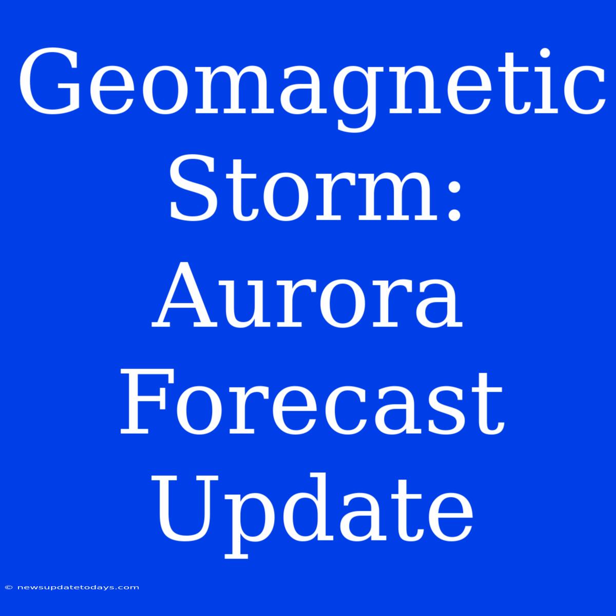 Geomagnetic Storm: Aurora Forecast Update