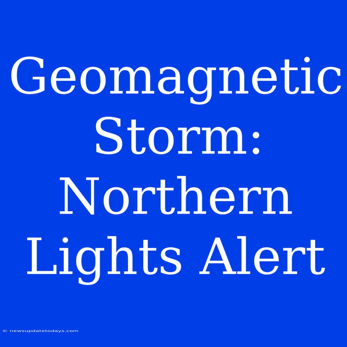 Geomagnetic Storm: Northern Lights Alert