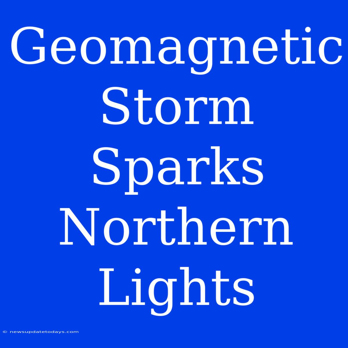 Geomagnetic Storm Sparks Northern Lights